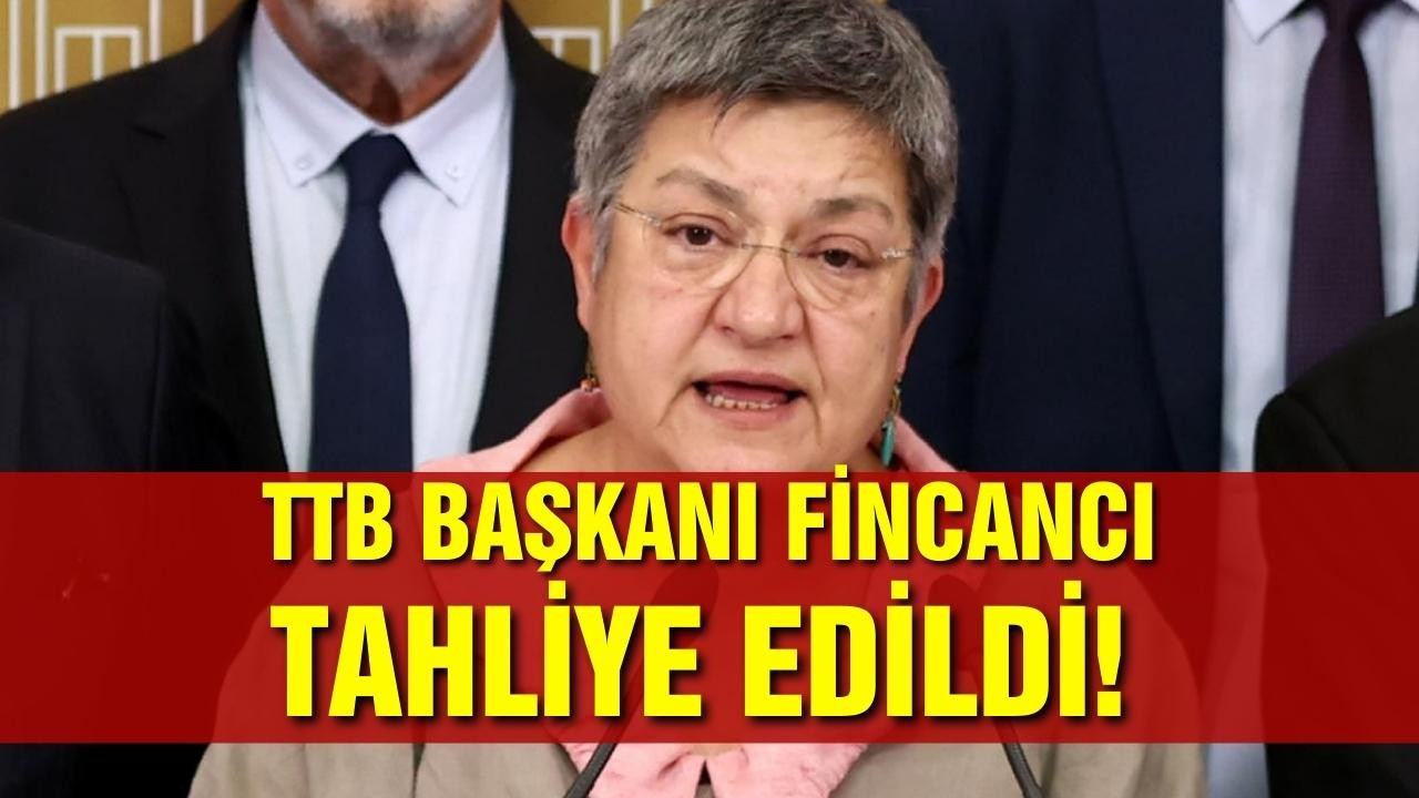 TTB Başkanı Fincancı, tahliye edildi!