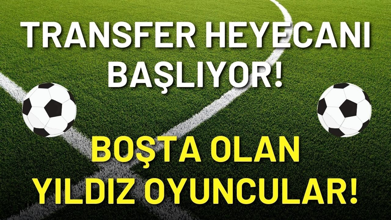 Transfer heyecanı başlıyor! Boşta olan yıldızlar