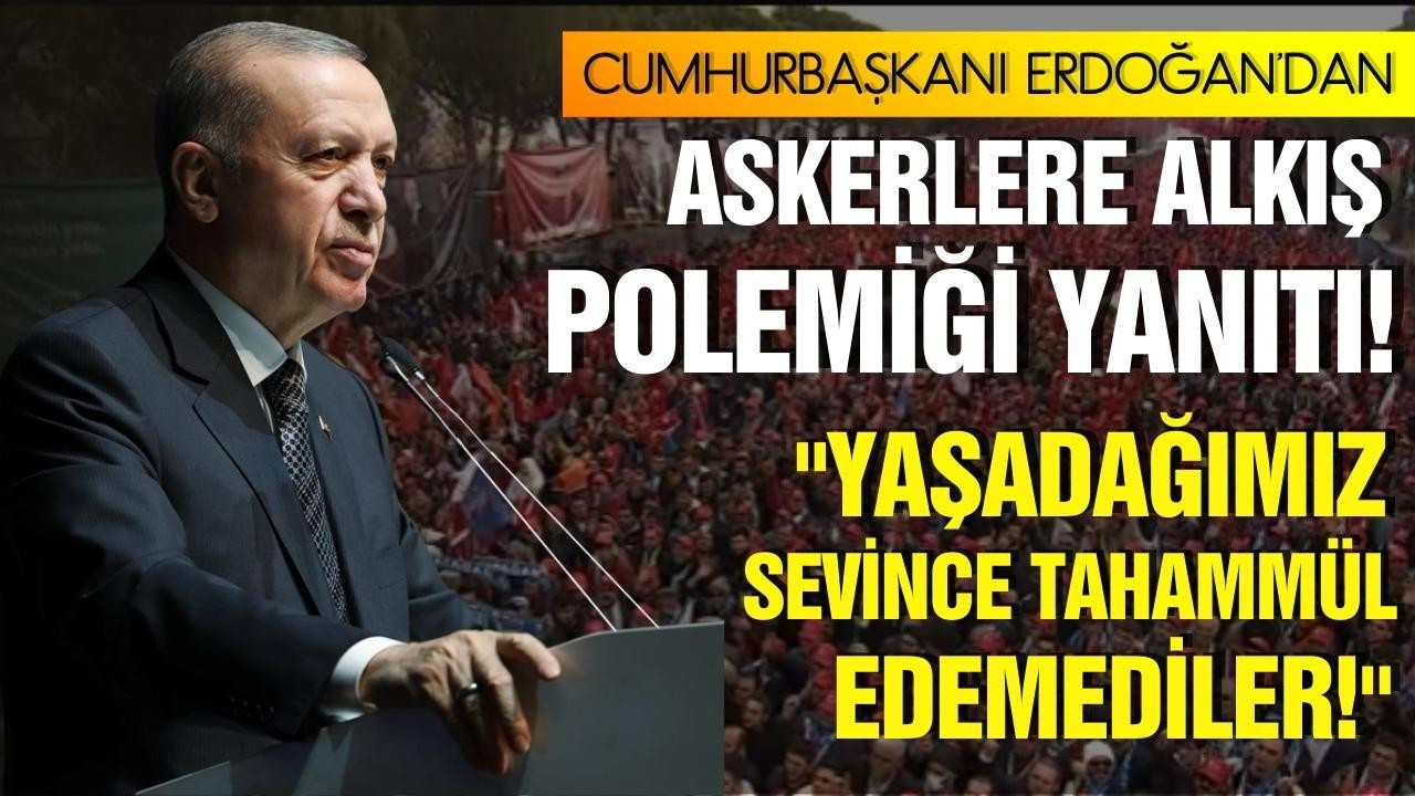 Erdoğan'dan askerlere alkış polemiği yanıtı!