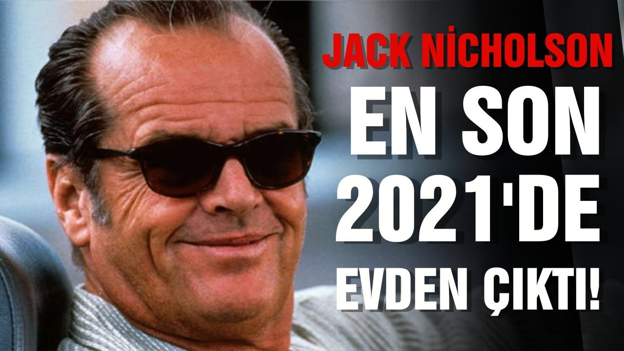 Jack Nicholson en son 2021'de evden çıktı!
