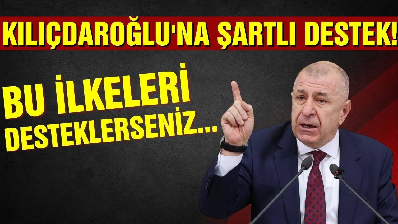 Özdağ'dan Kılıçdaroğlu'na şartlı destek!