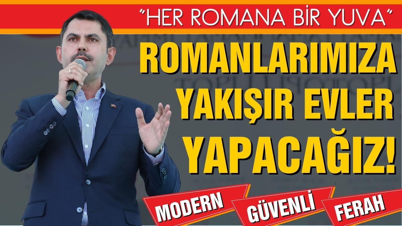 Kurum: "Romanlarımıza yakışır evler yapacağız"