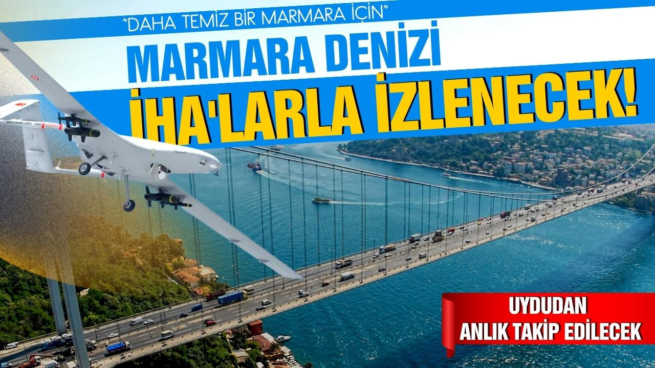Marmara Denizi İHA’larla izlenecek