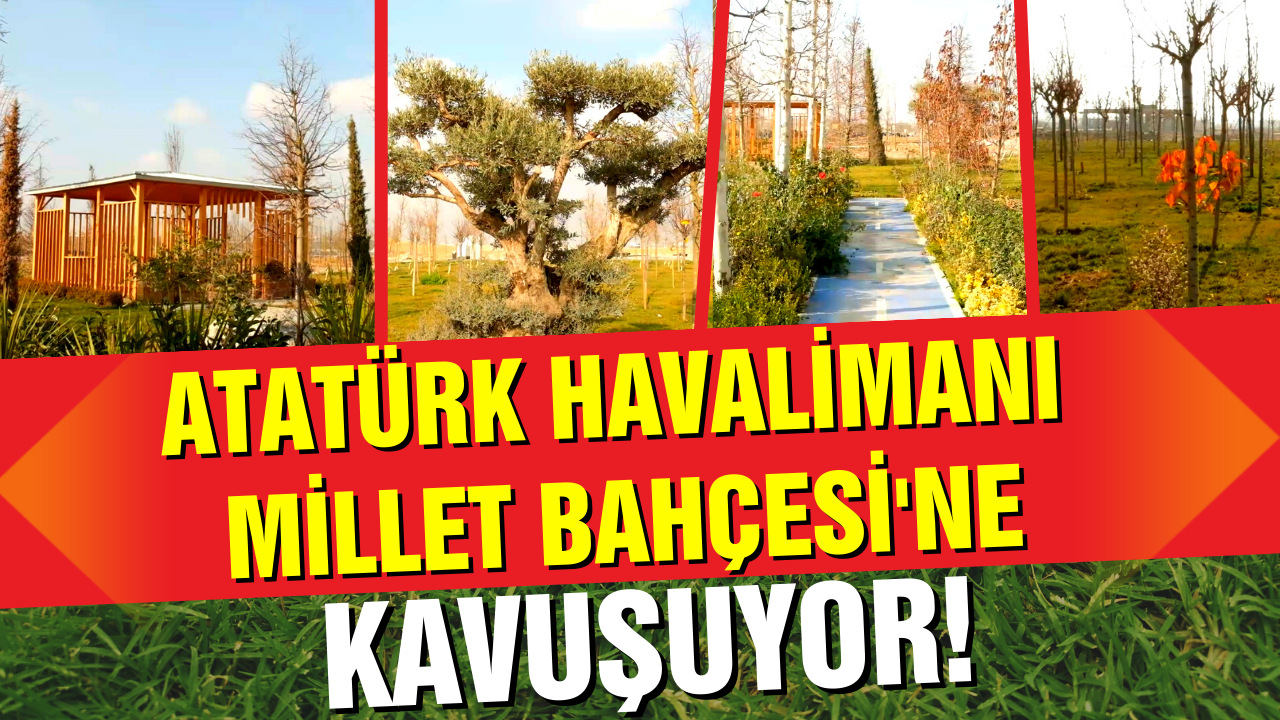 Atatürk Havalimanı Millet Bahçesi tamamlanıyor