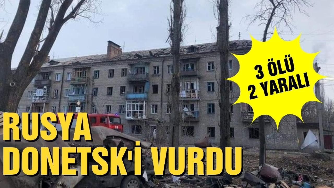 Rusya, Donetsk'i vurdu: 3 ölü, 2 yaralı