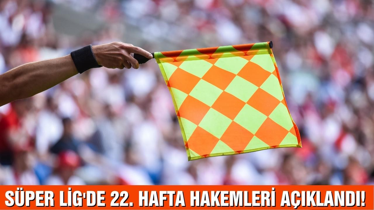 Süper Lig'de 22. hafta hakemleri açıklandı!