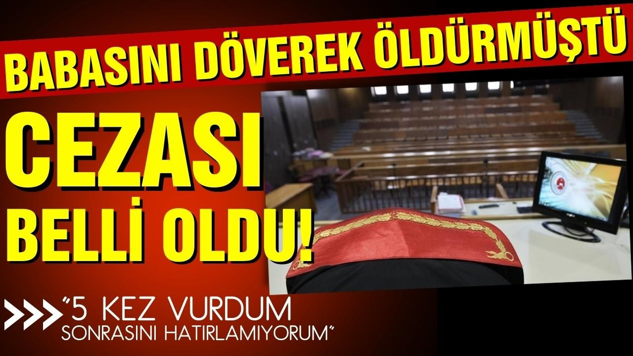 Babasını döverek öldürmüştü! Cezası belli oldu!