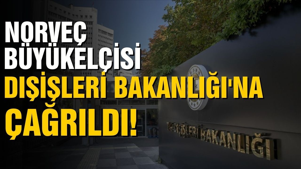 Norveç Büyükelçisi Dışişleri Bakanlığı'na çağrıldı