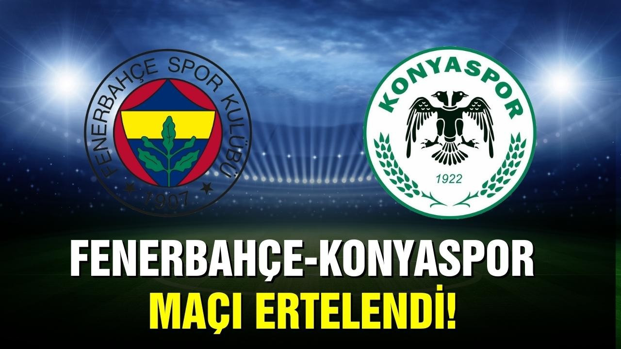 Fenerbahçe Konyaspor maçı ertelendi!