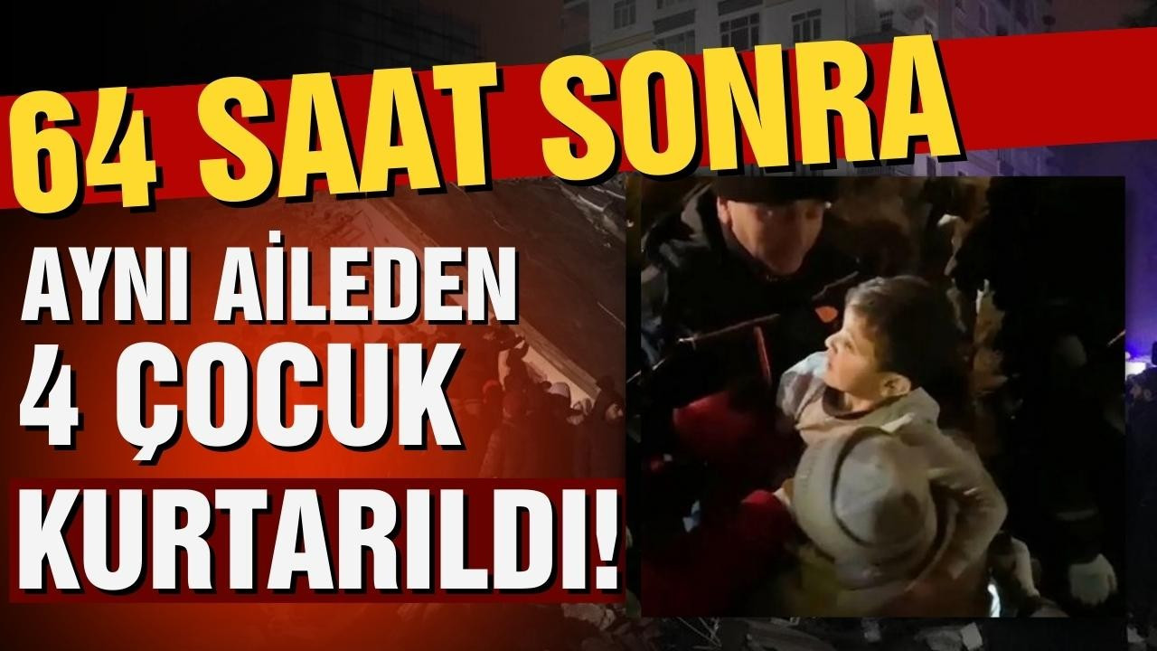 64 saat sonra aynı aileden 4 çocuk kurtarıldı