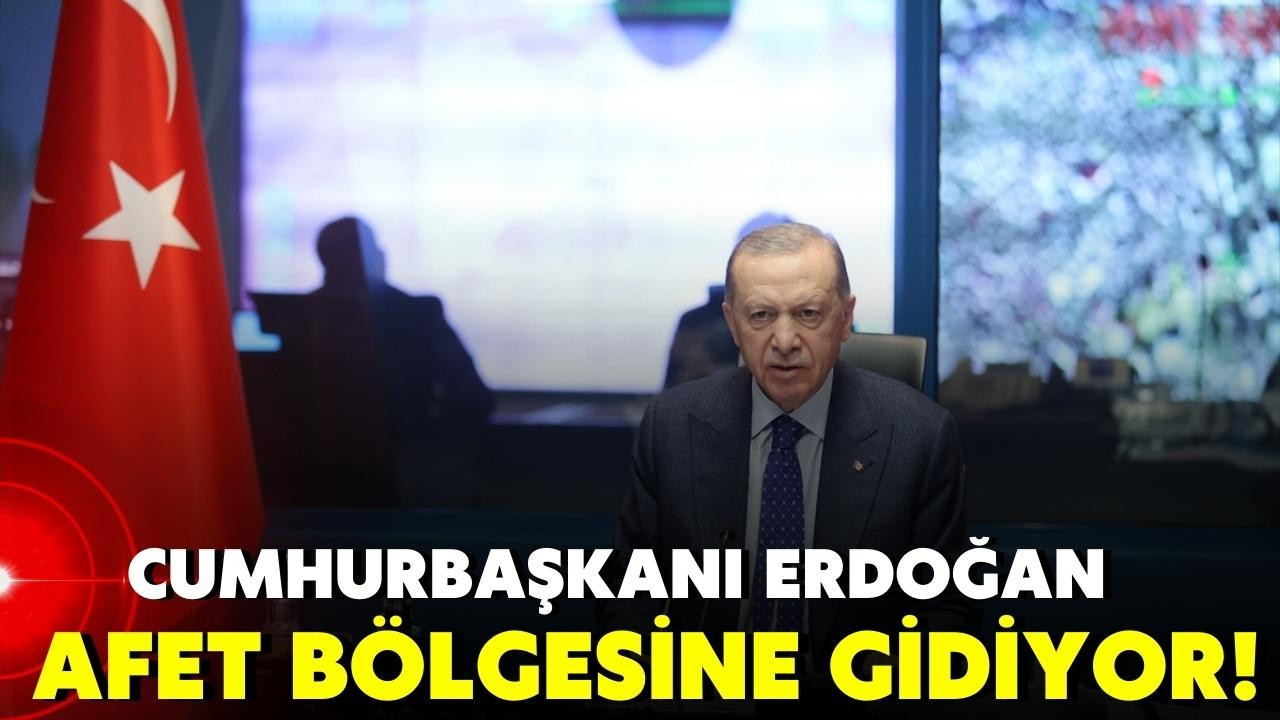 Cumhurbaşkanı Erdoğan afet bölgesine gidiyor!