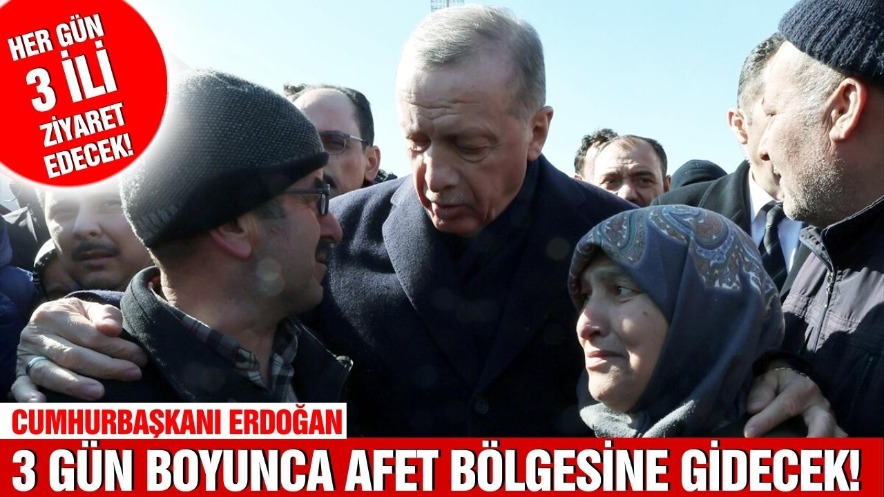 Erdoğan, her gün afet bölgesine gidecek!