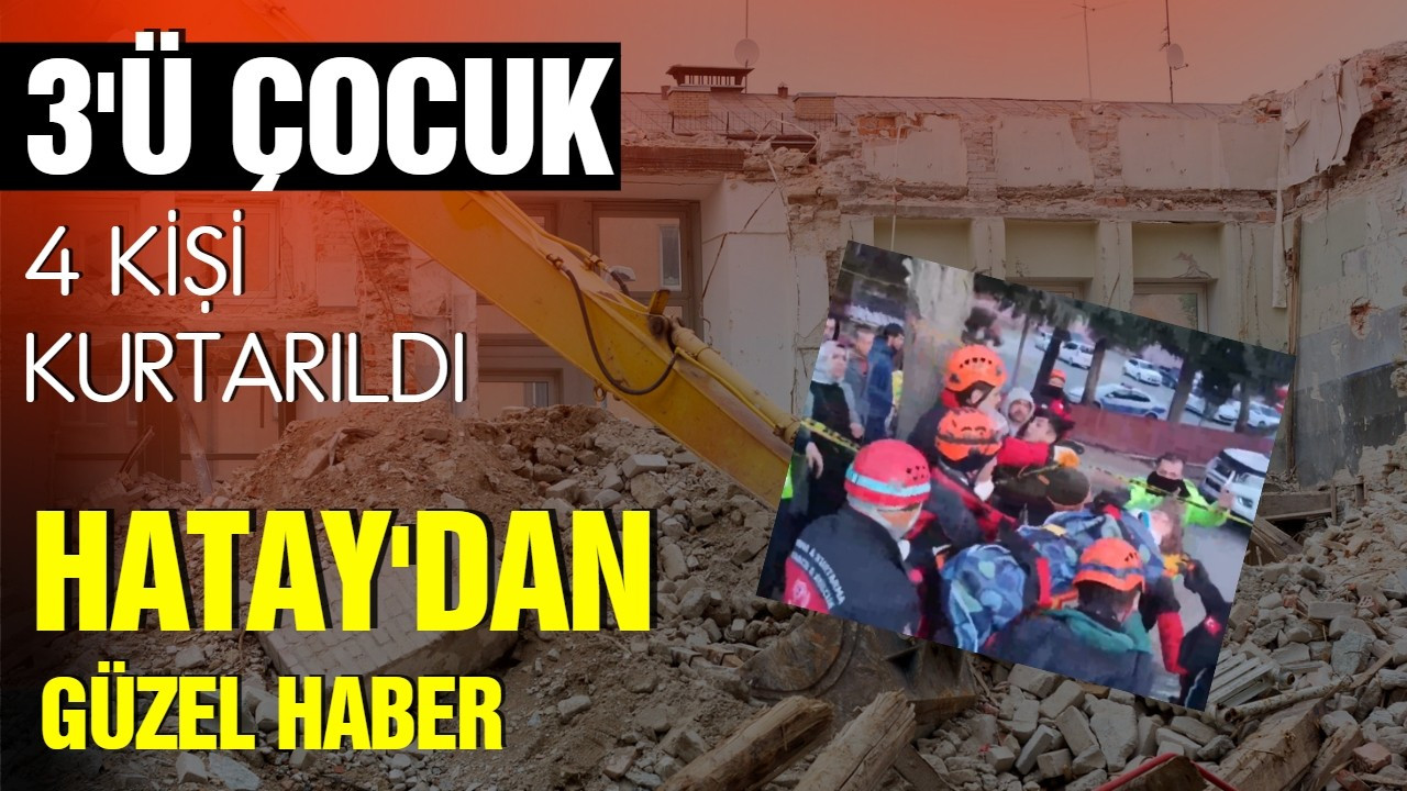 Hatay'da enkaz altında kalan 4 kişi kurtarıldı!