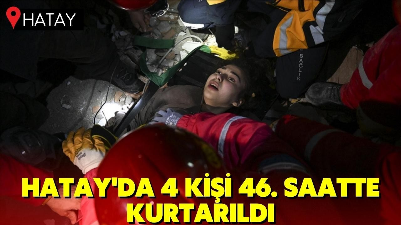 Hatay'da 46 saat sonra 4 kişi daha kurtarıldı