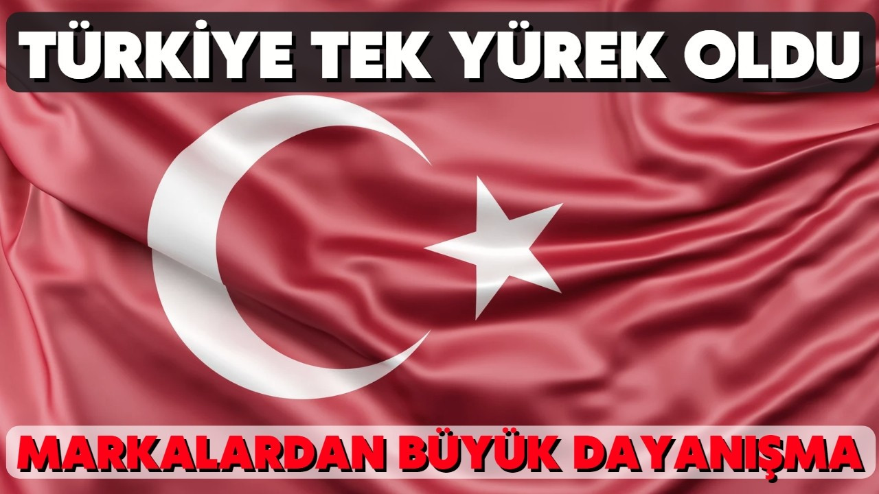 Türkiye tek yürek! Markalardan büyük dayanışma!