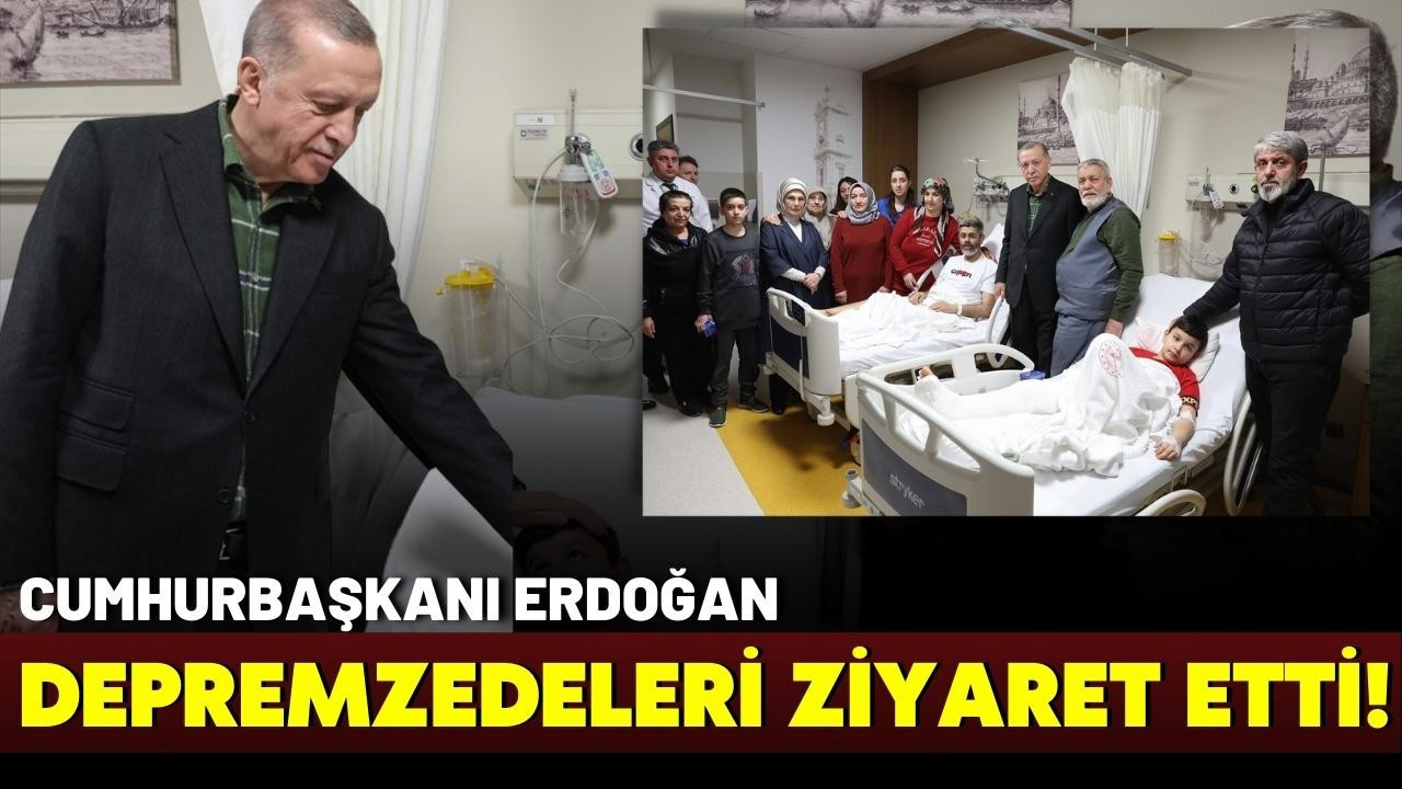 Erdoğan, hastanedeki depremzedeleri ziyaret etti