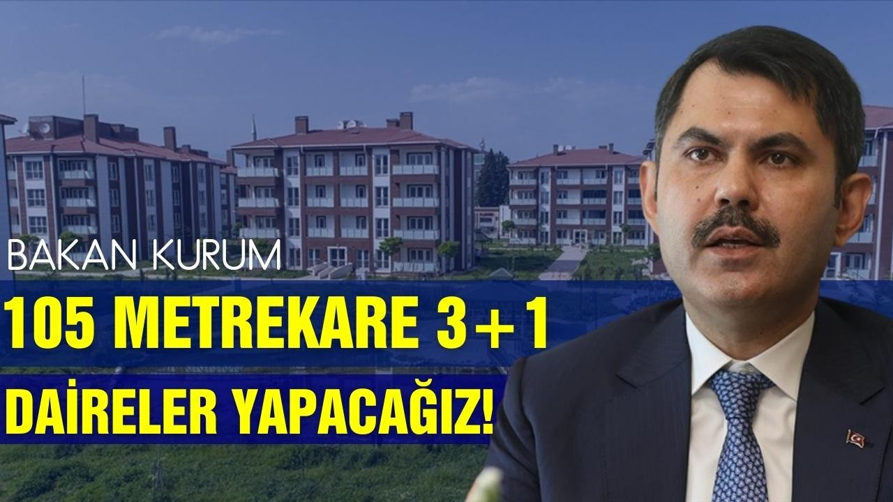 Kurum: 105 metrekare 3+1 daireler yapacağız!