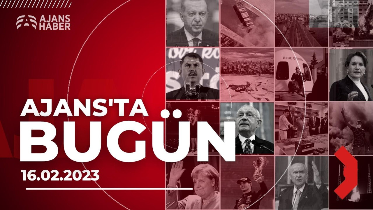 Ajans'ta Bugün | 16 Şubat 2023