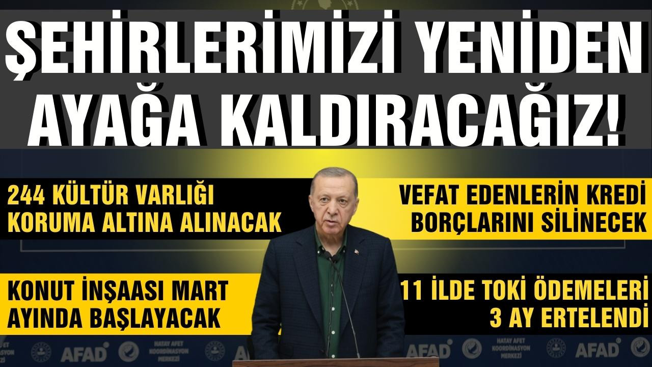Erdoğan: Şehirlerimizi yeniden ayağa kaldıracağız"