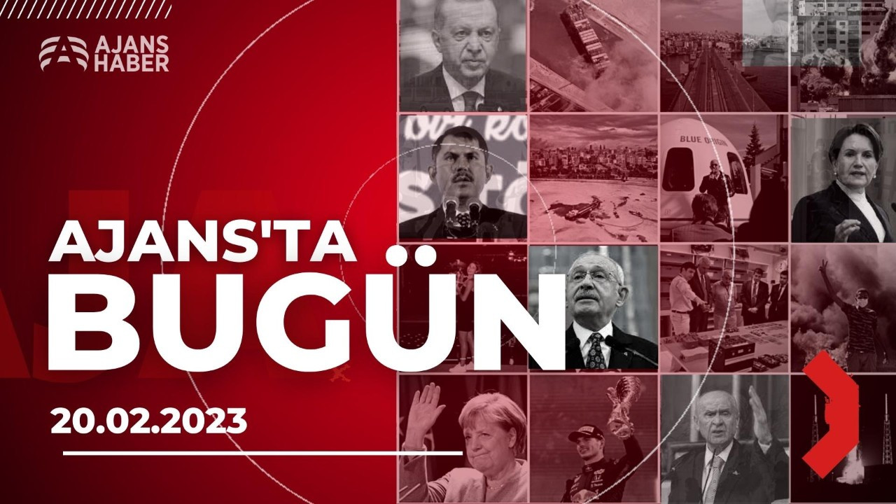 Ajans'ta Bugün | 20 Şubat 2023