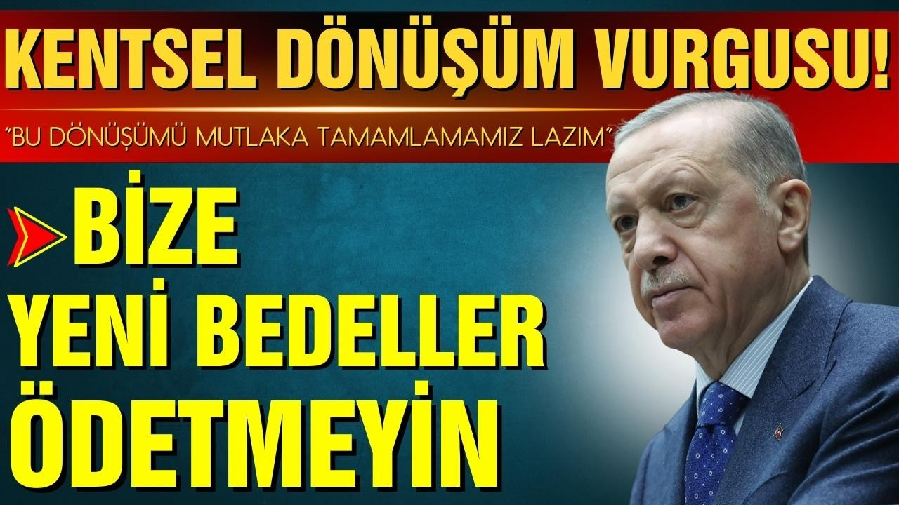 Cumhurbaşkanı Erdoğan'dan kentsel dönüşüm vurgusu