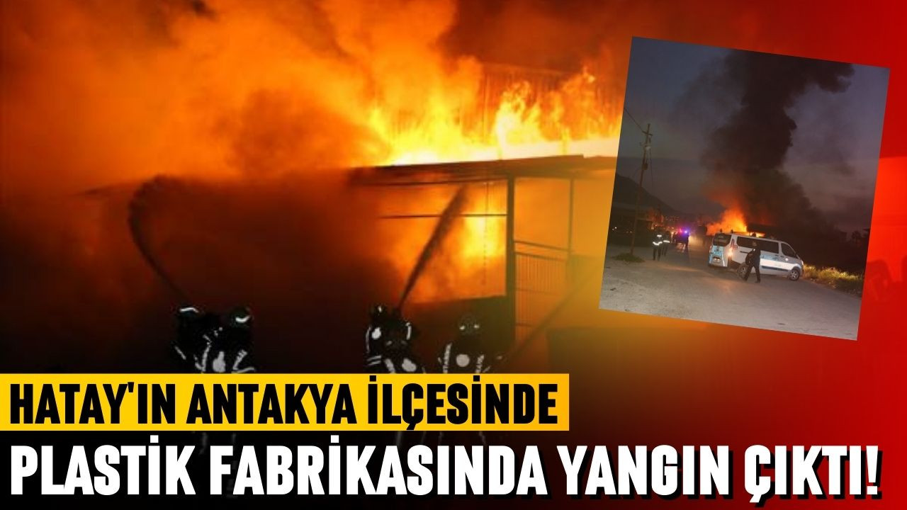 Antakya'da fabrika yangını çıktı!