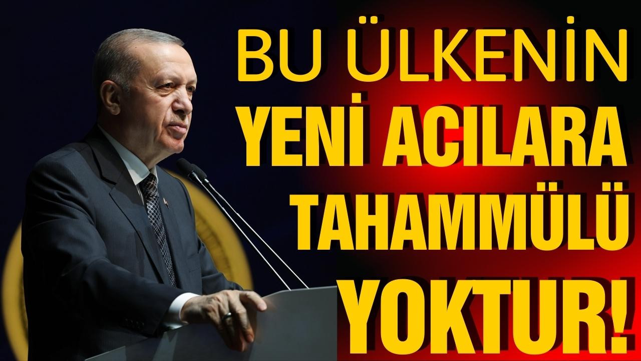 Erdoğan: Bu ülkenin yeni acılara tahammülü yoktur