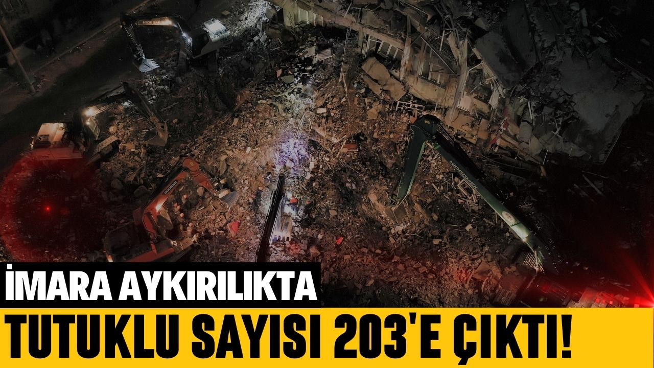 İmara aykırılıkta tutuklu sayısı 203'e çıktı!