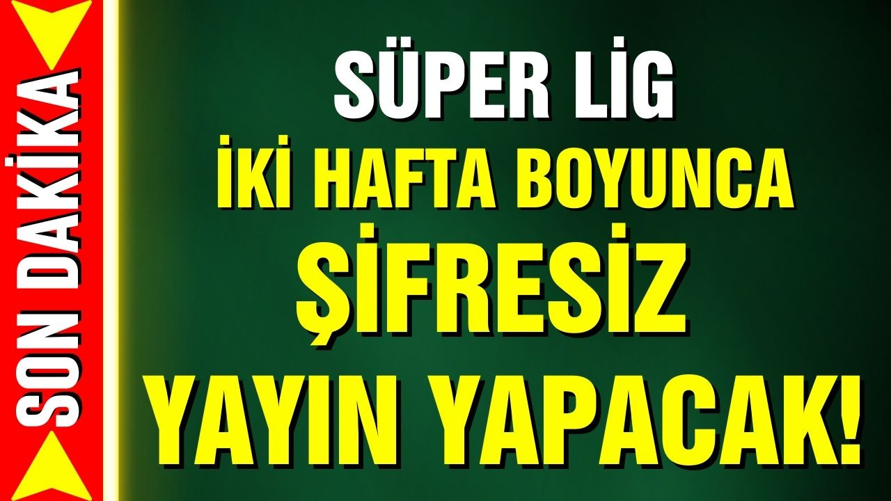 Süper Lig'de iki hafta şifresiz yayın!