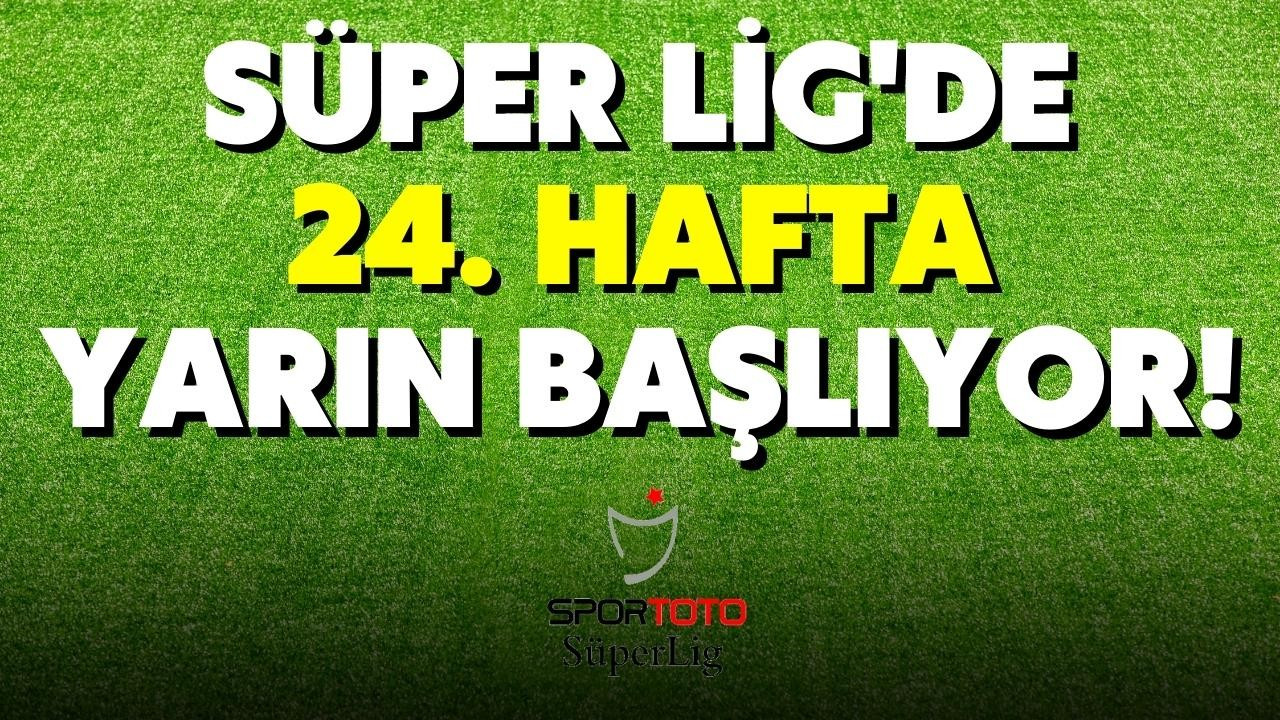Spor Toto Süper Lig'de 24. hafta yarın başlıyor!
