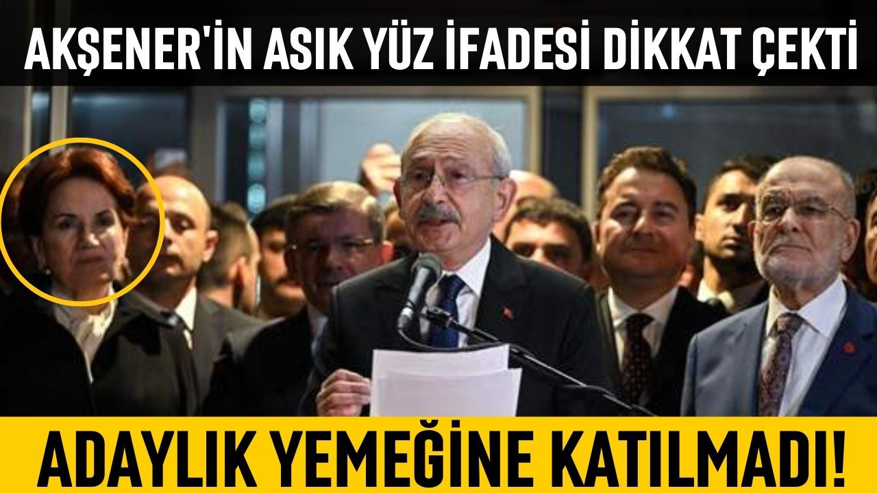 Akşener Kılıçdaroğlu'nun yemeğine katılmadı!