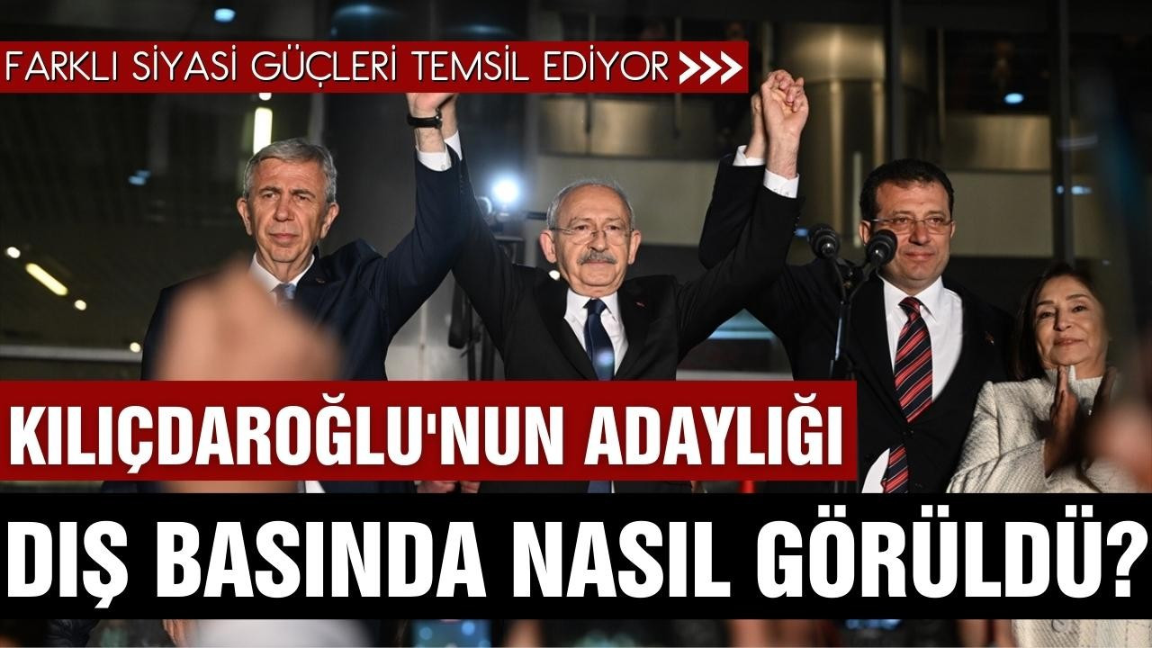 Kemal Kılıçdaroğlu'nun adaylığı nasıl görüldü