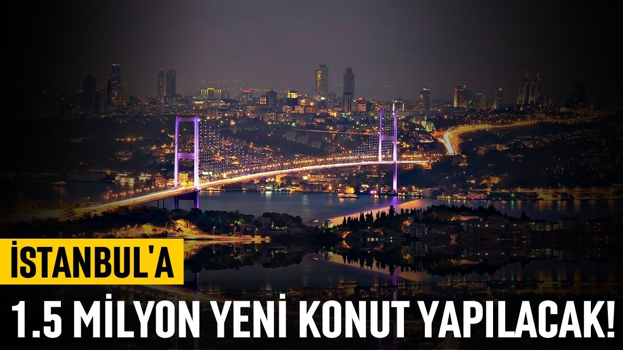 İstanbul'a 1.5 milyon yeni konut!