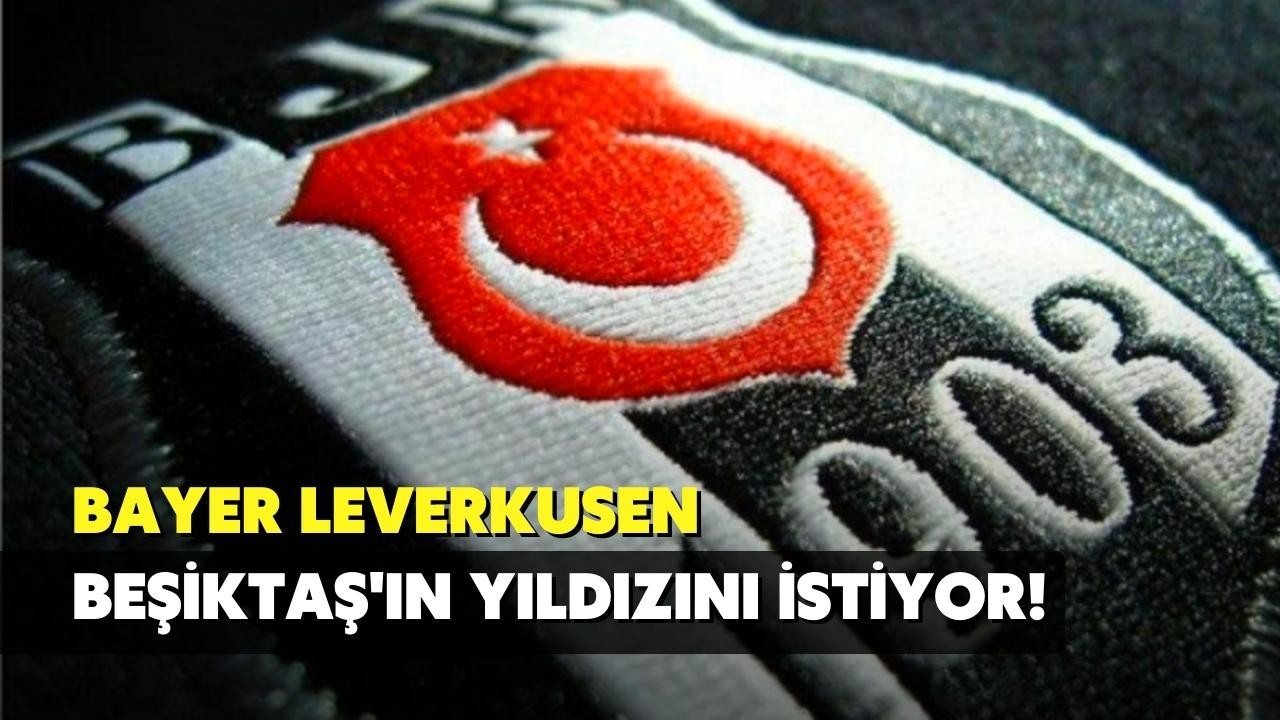 Leverkusen, Beşiktaş'ın yıldızını istiyor!