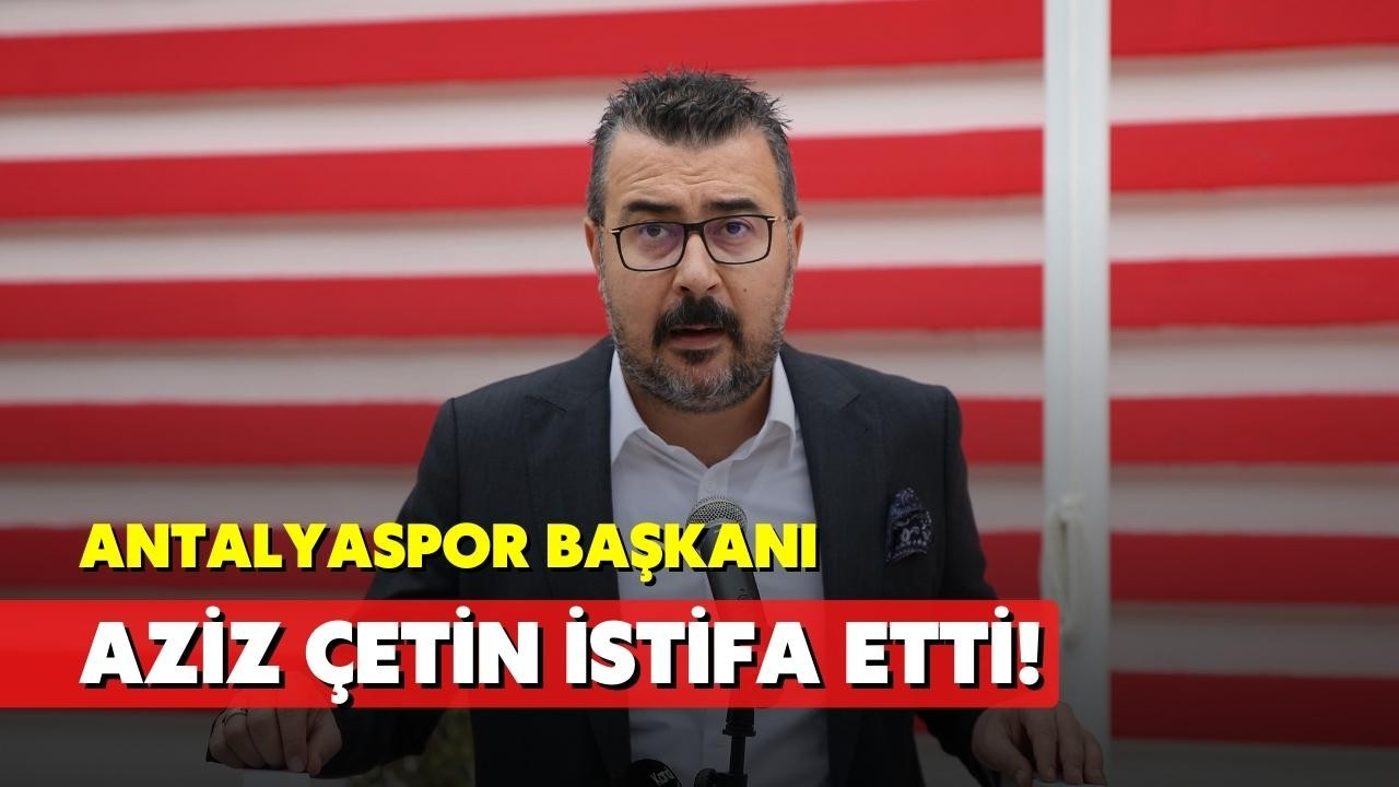 Antalyaspor'da Başkan Aziz Çetin istifa etti!