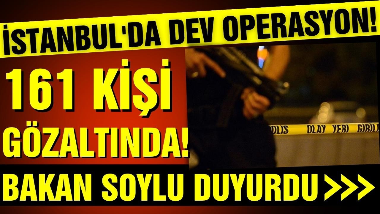 İstanbul'da dev operasyon! 161 gözaltı!