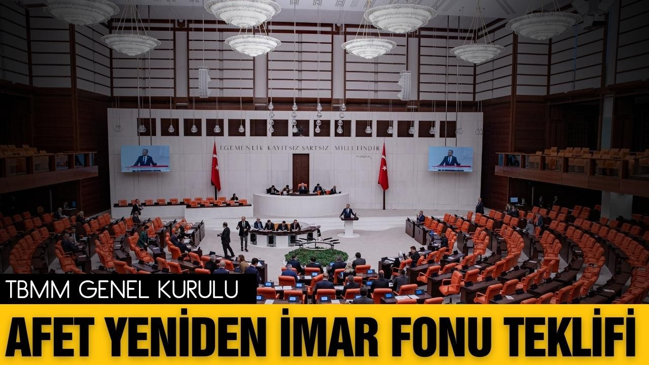 Meclis'te Afet Yeniden İmar Fonu teklifi!