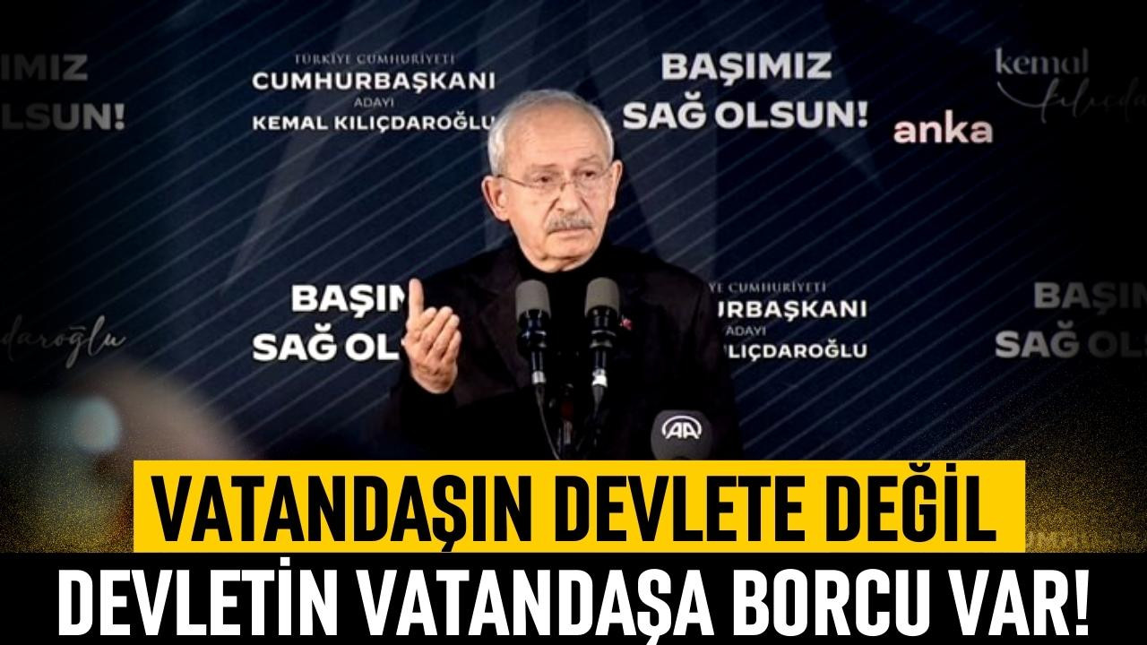 Kılıçdaroğlu: "Devletin vatandaşa borcu var"