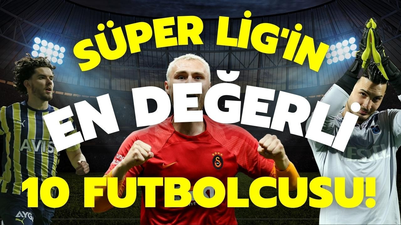 Süper Lig'in en değerli 10 futbolcusu!