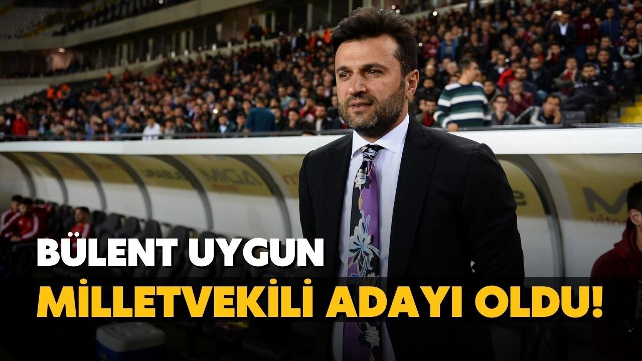 Bülent Uygun, milletvekili adayı oldu!