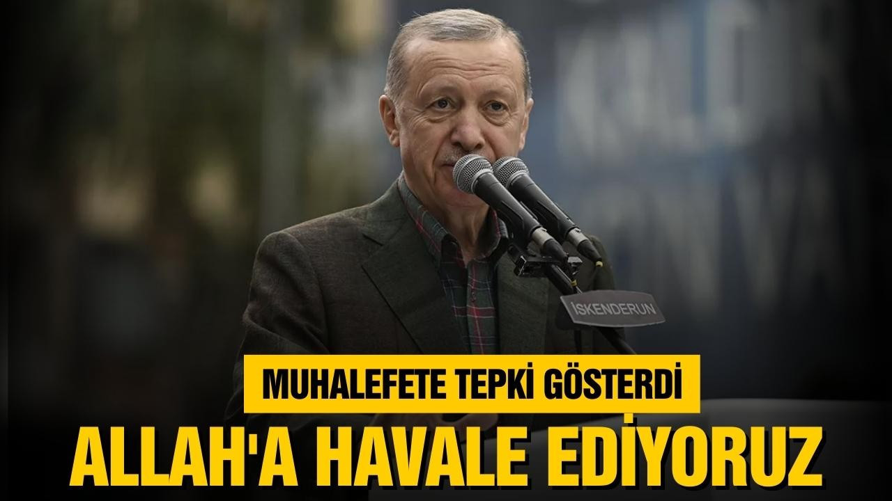 Erdoğan, Allah'a havale ediyoruz!