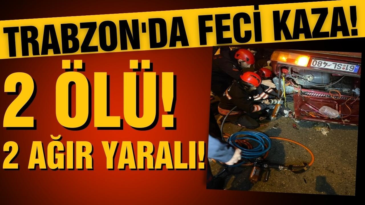 Trabzon'daki feci kaza! 2 ölü, 2 ağır yaralı!