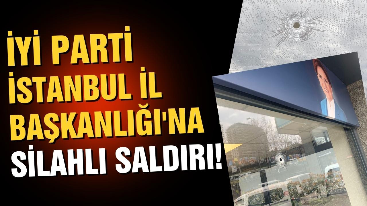 İYİ Parti İstanbul İl Başkanlığı'na saldırı!