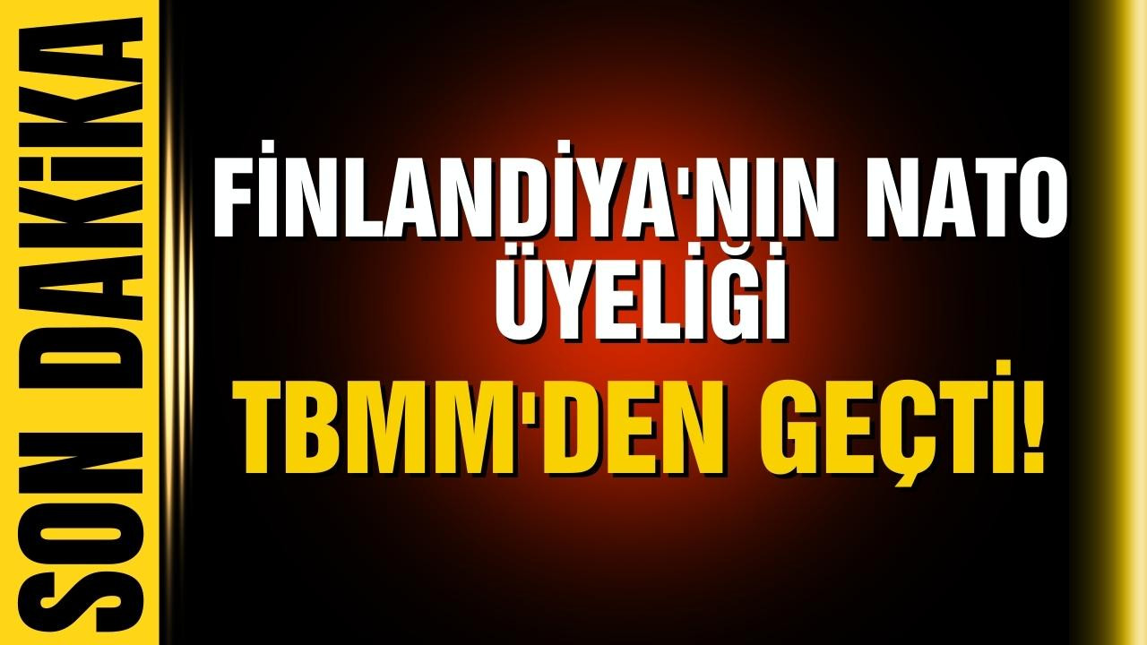 Finlandiya'nın NATO üyeliği TBMM'den geçti!