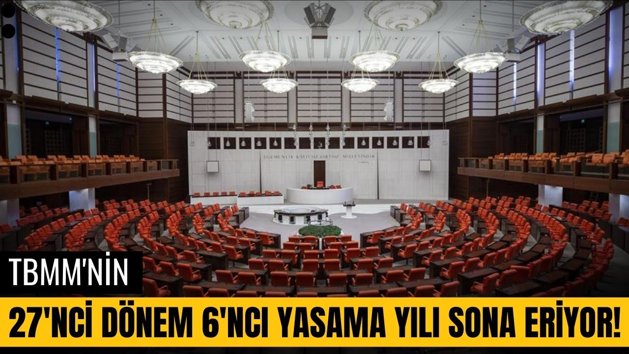 TBMM'nin 27'nci dönem 6'ncı yasama yılı bitiyor