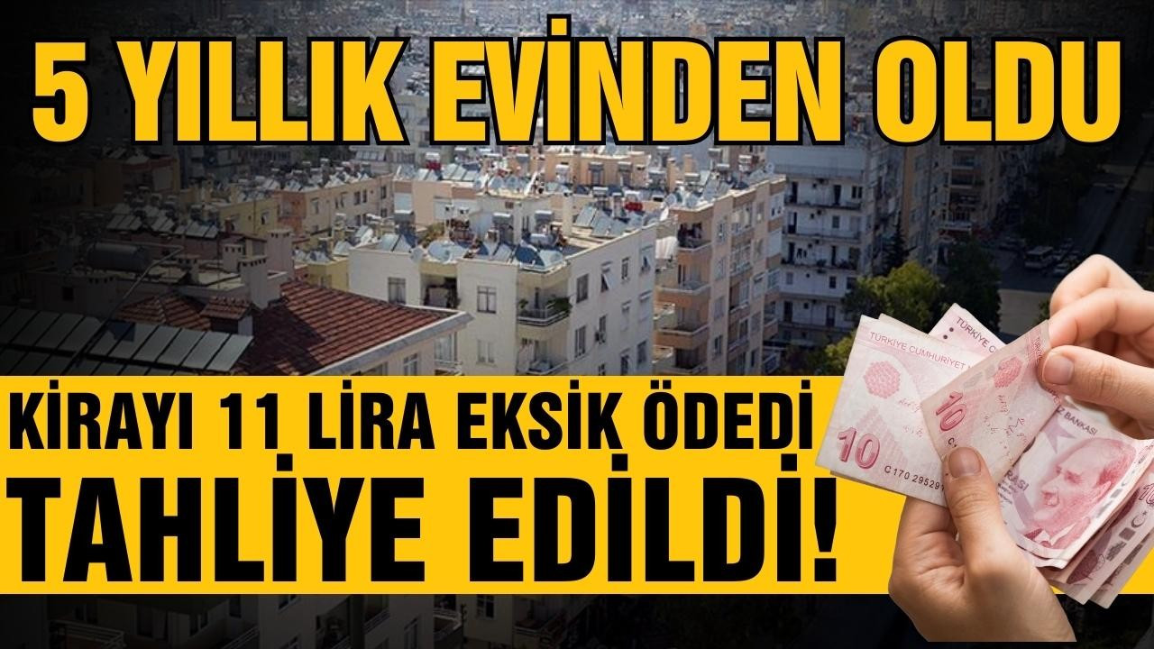 Kirayı 11 lira eksik yatırdı, tahliye edildi!