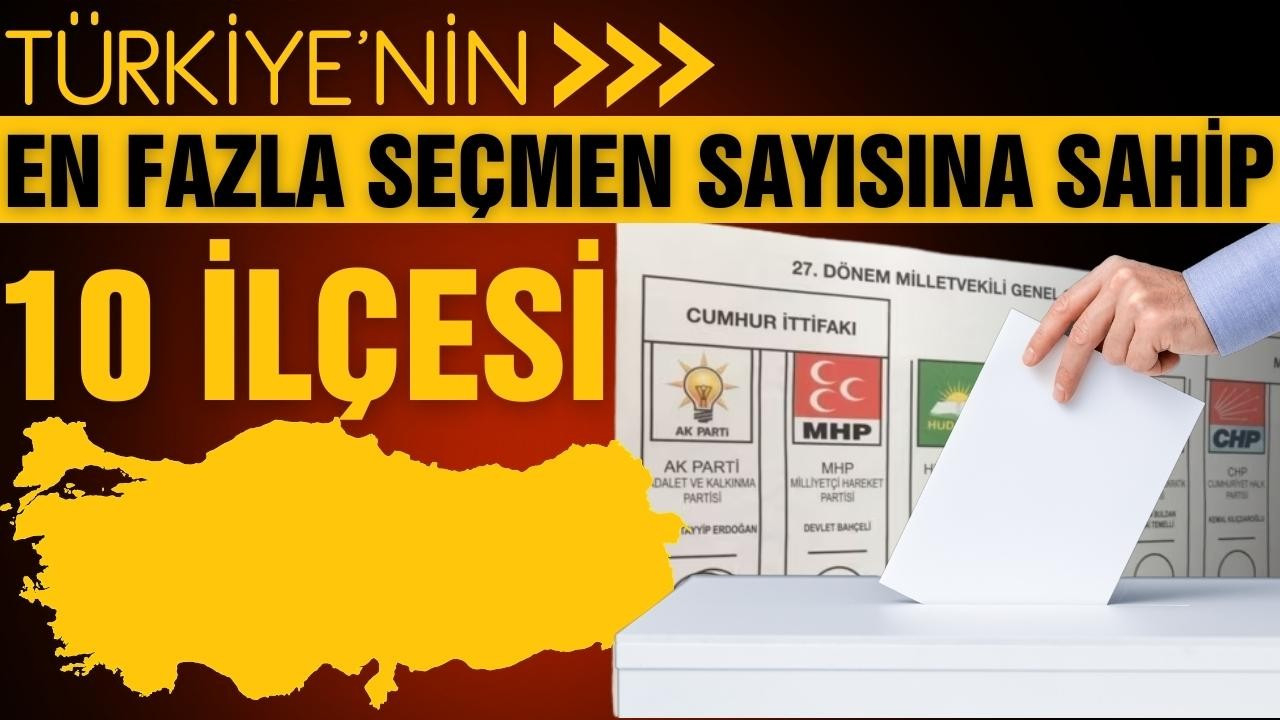 En fazla seçmen sayısına sahip 10 ilçe!