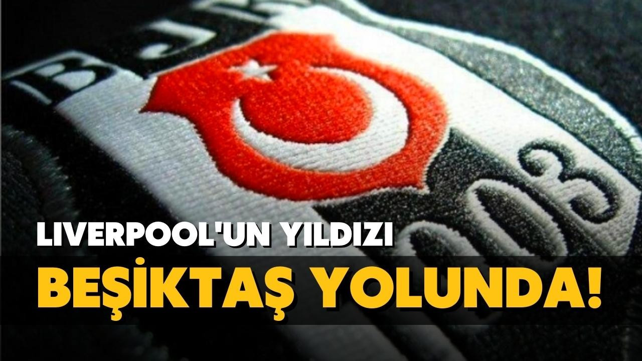 Liverpool'un yıldızı orta sahası Beşiktaş yolunda!