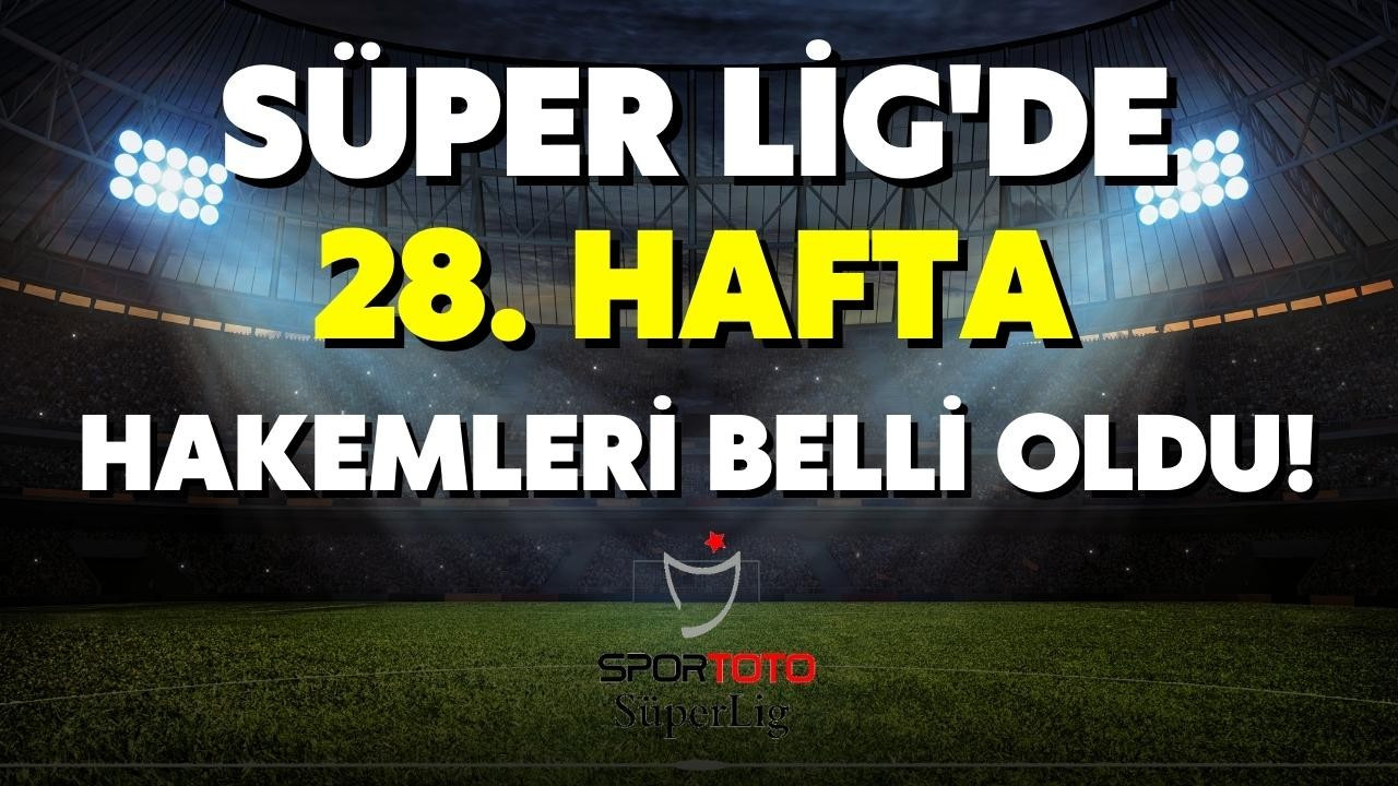 Süper Lig'de 28. haftanın hakemleri belli oldu!