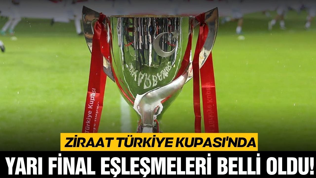 Ziraat Türkiye Kupası'nda yarı final eşleşmeleri